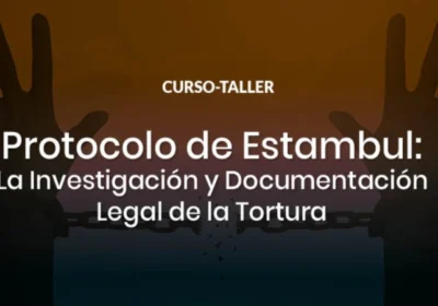 Cursos y Talleres Protocolo de Estambul: La Investigación y Documentación Legal de la Tortura