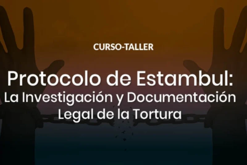 Cursos y Talleres Protocolo de Estambul: La Investigación y Documentación Legal de la Tortura